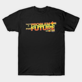 that's a problem for future me T-Shirt